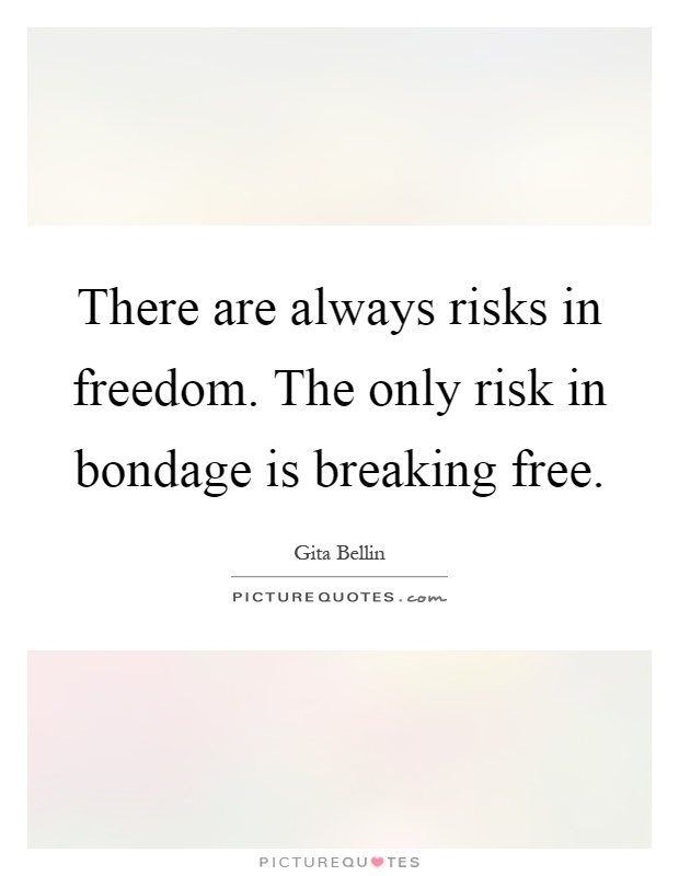 There are always risks in freedom. The only risk in bondage is breaking free Picture Quote #1