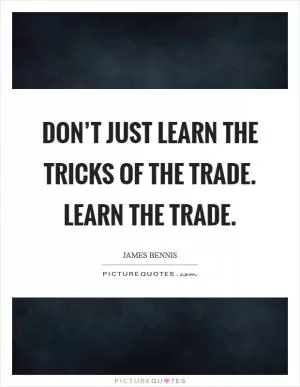Don’t just learn the tricks of the trade. Learn the trade Picture Quote #1
