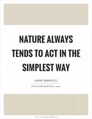 Nature always tends to act in the simplest way Picture Quote #1