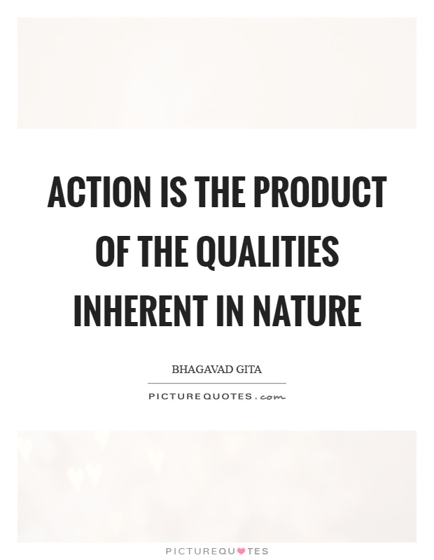 Action is the product of the qualities inherent in nature Picture Quote #1