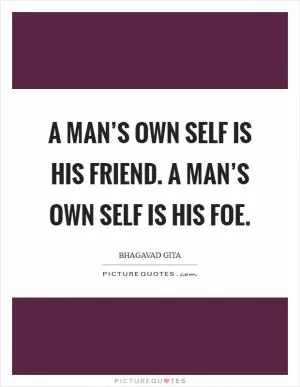 A man’s own self is his friend. A man’s own self is his foe Picture Quote #1