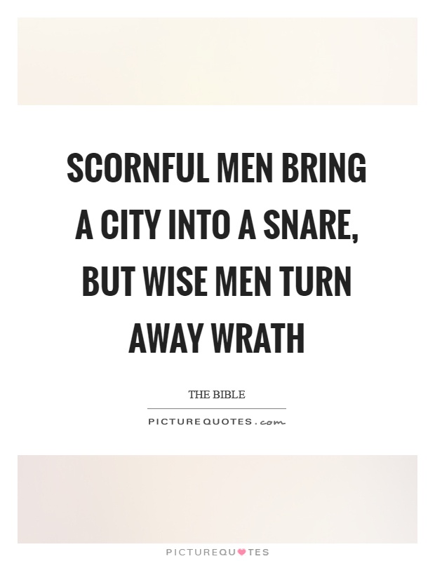 Scornful men bring a city into a snare, but wise men turn away wrath Picture Quote #1