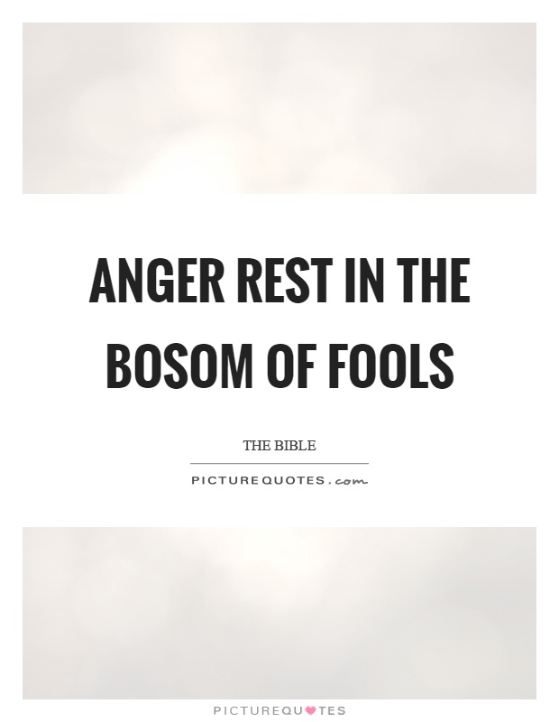 Anger rest in the bosom of fools Picture Quote #1
