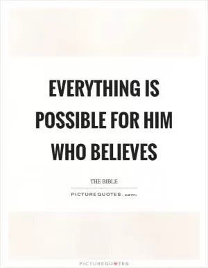 Everything is possible for him who believes Picture Quote #1