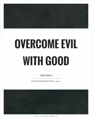 Overcome evil with good Picture Quote #1