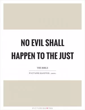 No evil shall happen to the just Picture Quote #1