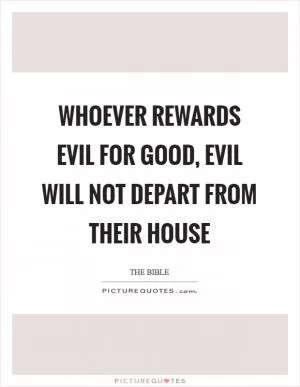 Whoever rewards evil for good, evil will not depart from their house Picture Quote #1