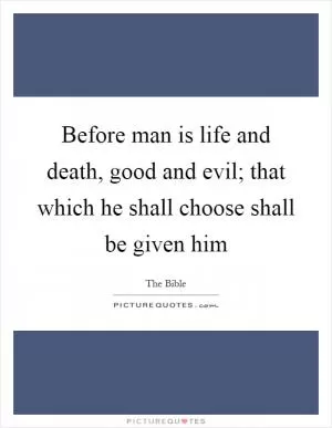 Before man is life and death, good and evil; that which he shall choose shall be given him Picture Quote #1