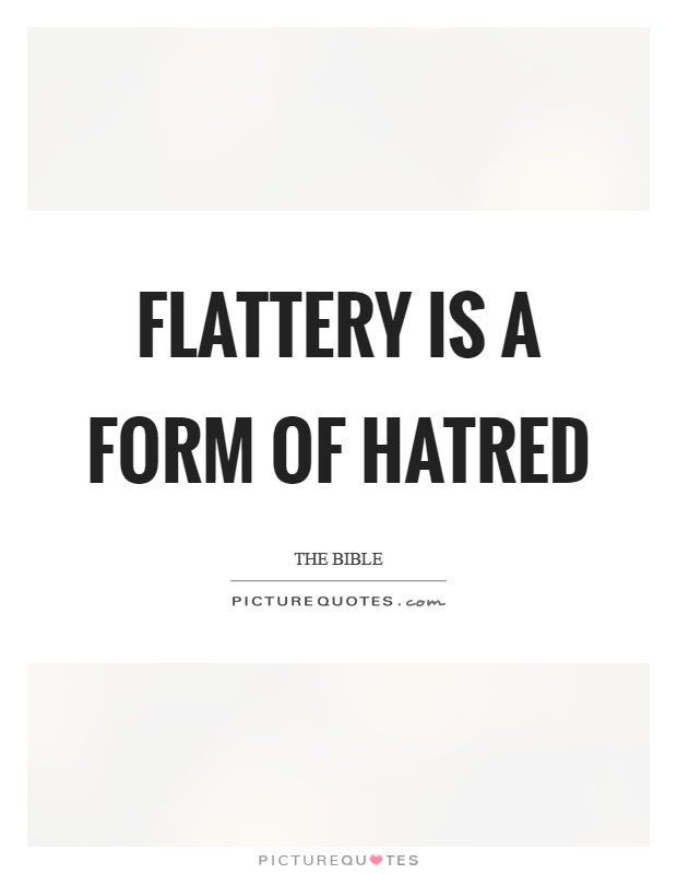 Flattery is a form of hatred Picture Quote #1