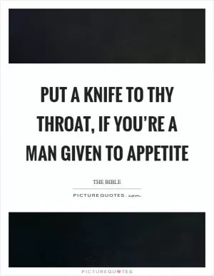 Put a knife to thy throat, if you’re a man given to appetite Picture Quote #1