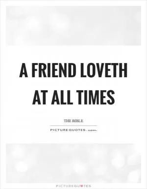 A friend loveth at all times Picture Quote #1