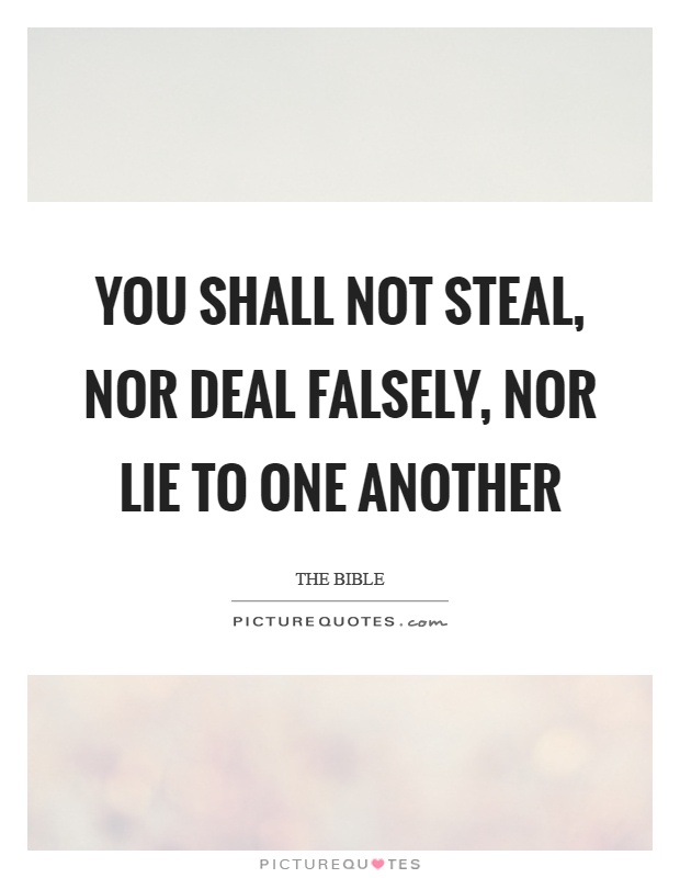 You shall not steal, nor deal falsely, nor lie to one another Picture Quote #1