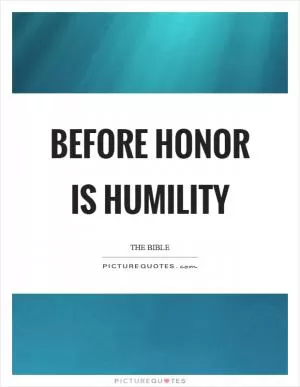 Before honor is humility Picture Quote #1