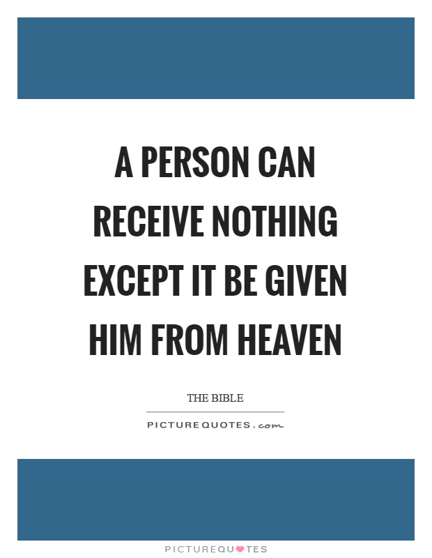 A person can receive nothing except it be given him from heaven Picture Quote #1