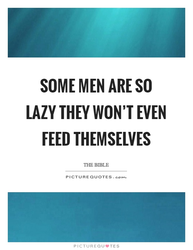Some men are so lazy they won't even feed themselves Picture Quote #1