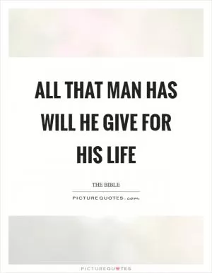 All that man has will he give for his life Picture Quote #1
