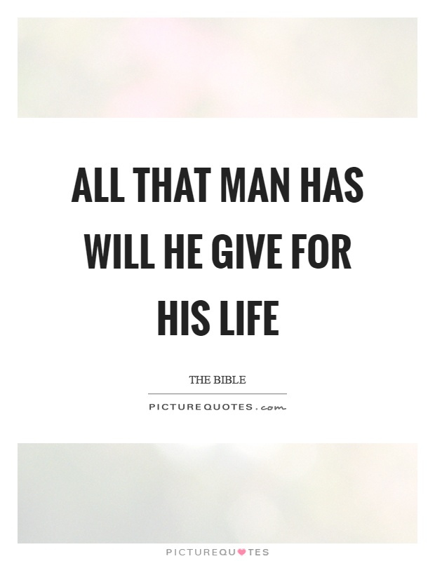 All that man has will he give for his life Picture Quote #1