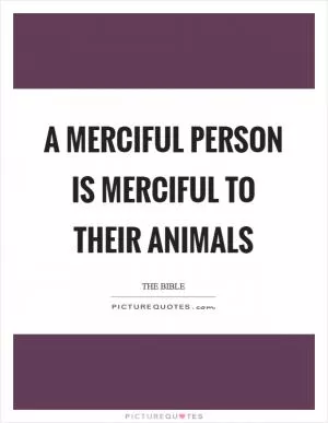 A merciful person is merciful to their animals Picture Quote #1