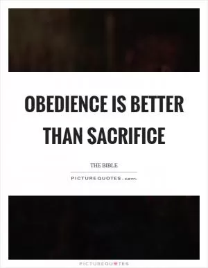 Obedience is better than sacrifice Picture Quote #1