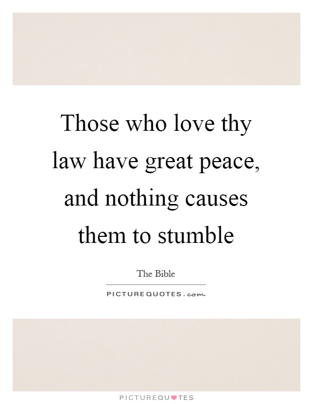 Those who love thy law have great peace, and nothing causes them to stumble Picture Quote #1