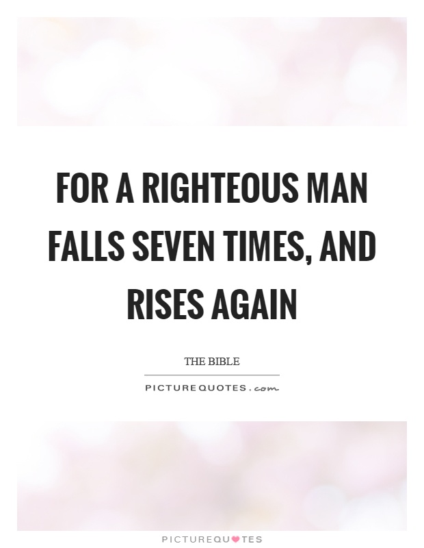 For a righteous man falls seven times, and rises again Picture Quote #1