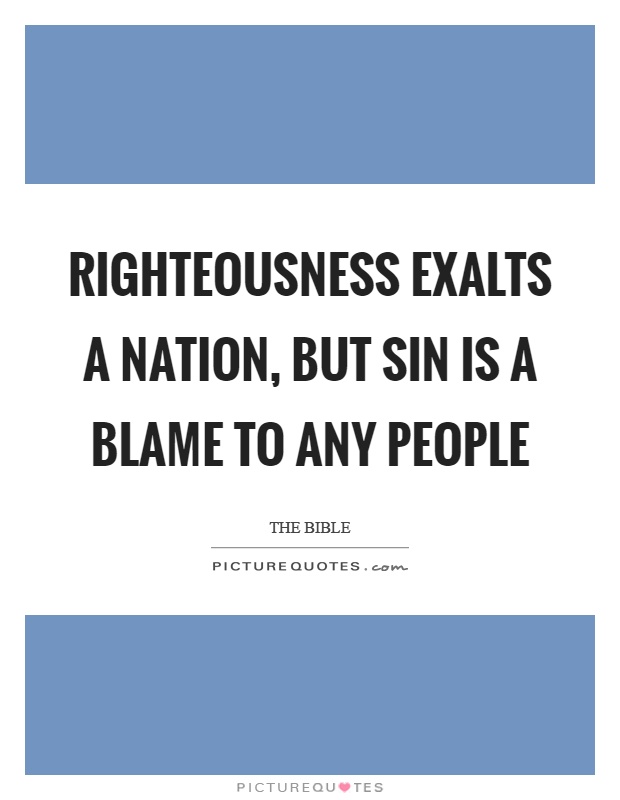 Righteousness exalts a nation, but sin is a blame to any people Picture Quote #1