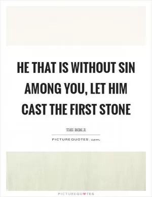 He that is without sin among you, let him cast the first stone Picture Quote #1
