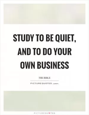 Study to be quiet, and to do your own business Picture Quote #1
