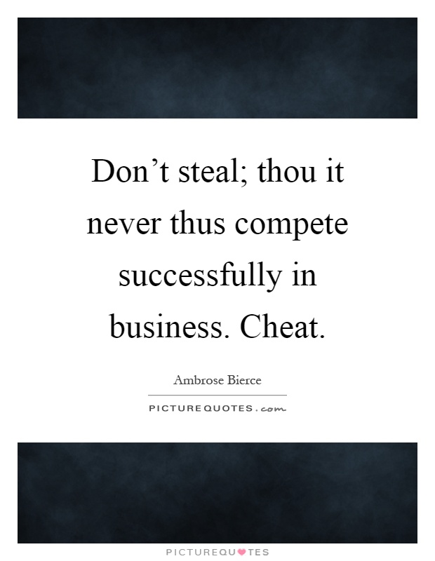 Don't steal; thou it never thus compete successfully in business. Cheat Picture Quote #1