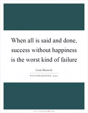 When all is said and done, success without happiness is the worst kind of failure Picture Quote #1