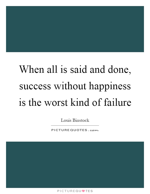 When all is said and done, success without happiness is the worst kind of failure Picture Quote #1