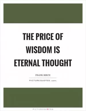 The price of wisdom is eternal thought Picture Quote #1