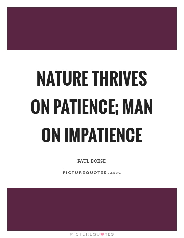 Nature thrives on patience; man on impatience Picture Quote #1