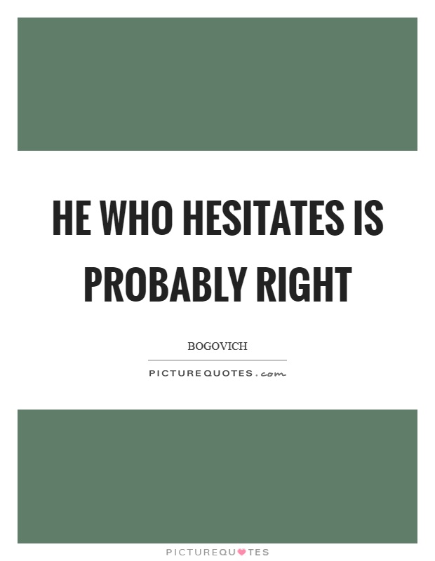He who hesitates is probably right Picture Quote #1