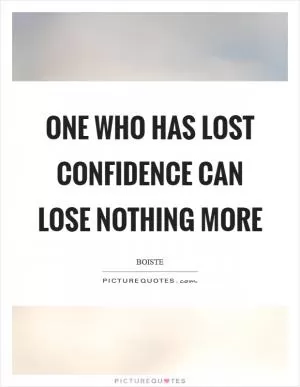 One who has lost confidence can lose nothing more Picture Quote #1