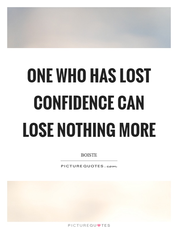One who has lost confidence can lose nothing more Picture Quote #1