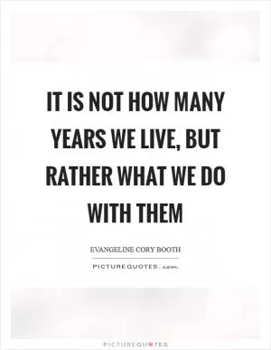 It is not how many years we live, but rather what we do with them Picture Quote #1