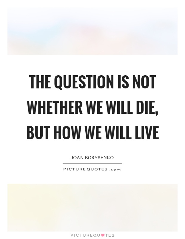 The question is not whether we will die, but how we will live Picture Quote #1