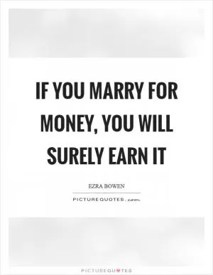 If you marry for money, you will surely earn it Picture Quote #1