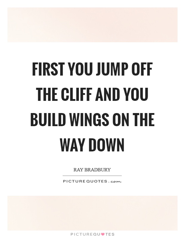 First you jump off the cliff and you build wings on the way down Picture Quote #1