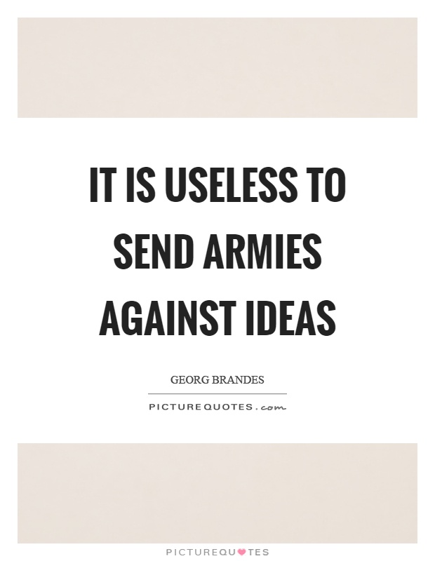 It is useless to send armies against ideas Picture Quote #1