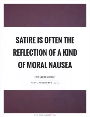 Satire is often the reflection of a kind of moral nausea Picture Quote #1