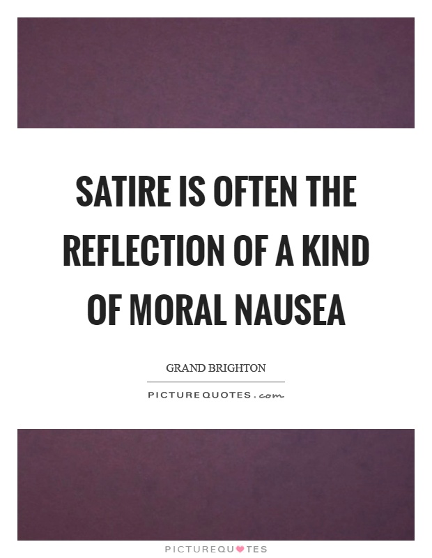 Satire is often the reflection of a kind of moral nausea Picture Quote #1