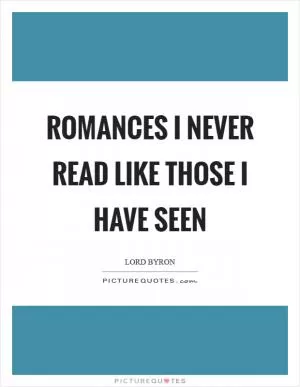 Romances I never read like those I have seen Picture Quote #1