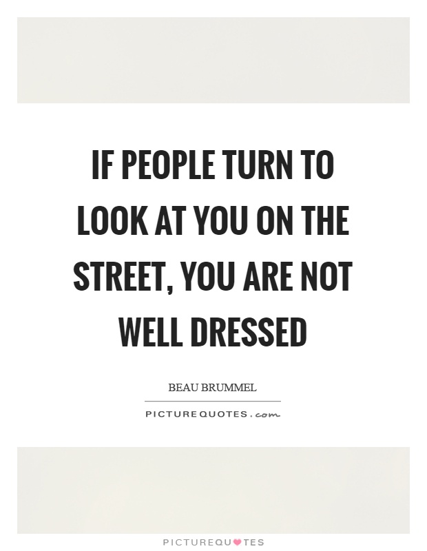 If people turn to look at you on the street, you are not well dressed Picture Quote #1