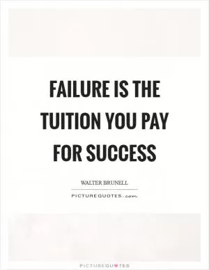 Failure is the tuition you pay for success Picture Quote #1