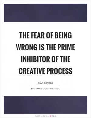 The fear of being wrong is the prime inhibitor of the creative process Picture Quote #1