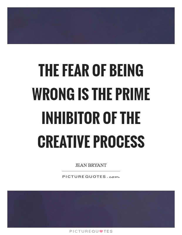 The fear of being wrong is the prime inhibitor of the creative process Picture Quote #1