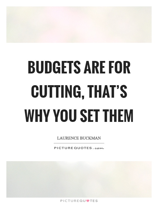 Budgets are for cutting, that's why you set them Picture Quote #1