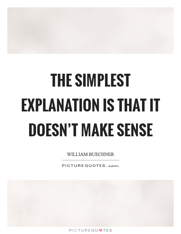 The simplest explanation is that it doesn't make sense Picture Quote #1